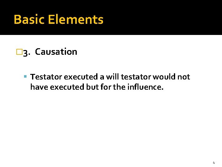 Basic Elements � 3. Causation Testator executed a will testator would not have executed