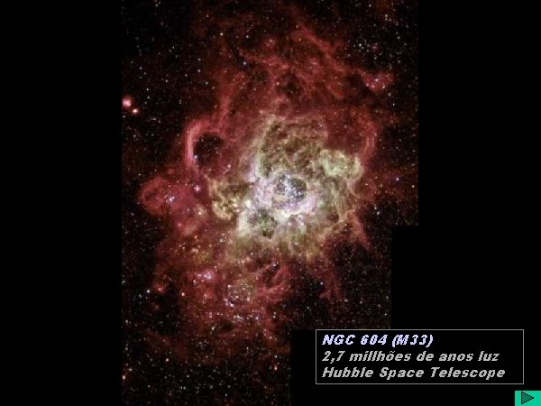 NGC 604 (M 33) 2, 7 millhões de anos luz Hubble Space Telescope 