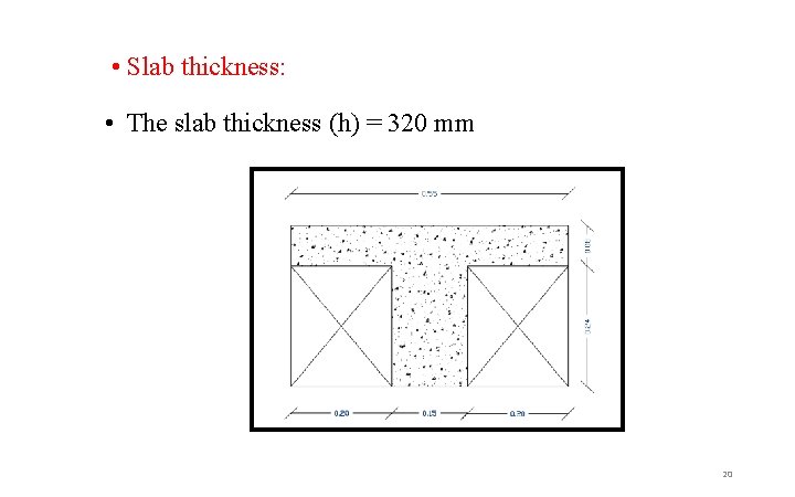  • Slab thickness: • The slab thickness (h) = 320 mm 20 