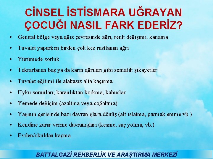 CİNSEL İSTİSMARA UĞRAYAN ÇOCUĞI NASIL FARK EDERİZ? • Genital bölge veya ağız çevresinde ağrı,