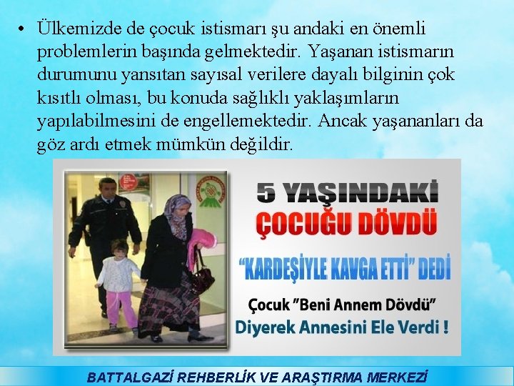  • Ülkemizde de çocuk istismarı şu andaki en önemli problemlerin başında gelmektedir. Yaşanan