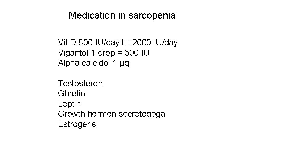 Medication in sarcopenia Vit D 800 IU/day till 2000 IU/day Vigantol 1 drop =
