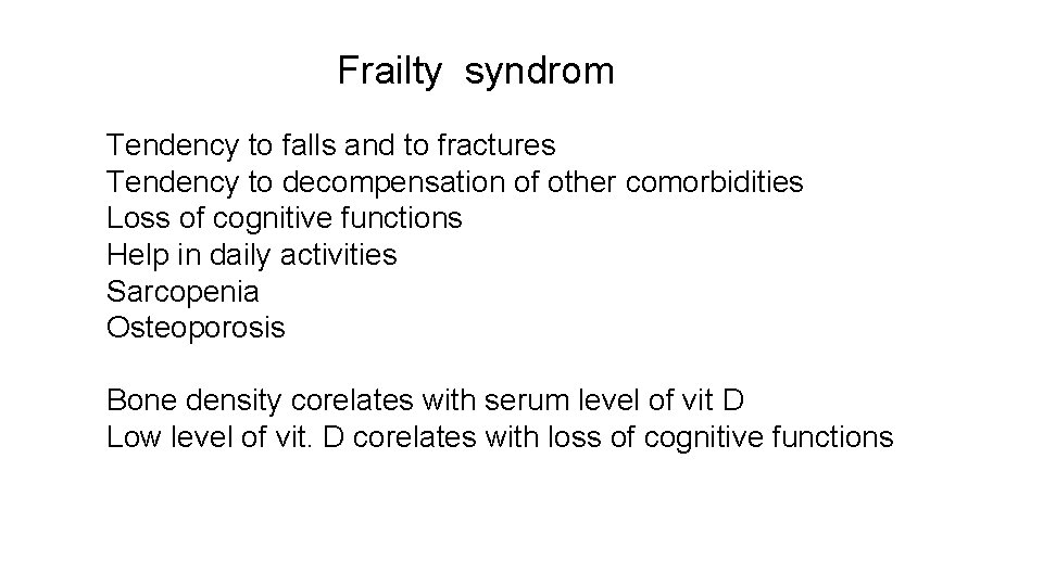 Frailty syndrom Tendency to falls and to fractures Tendency to decompensation of other comorbidities