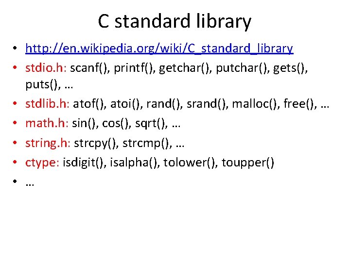 C standard library • http: //en. wikipedia. org/wiki/C_standard_library • stdio. h: scanf(), printf(), getchar(),
