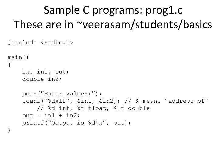 Sample C programs: prog 1. c These are in ~veerasam/students/basics #include <stdio. h> main()