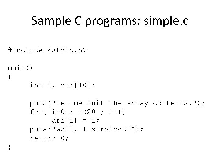 Sample C programs: simple. c #include <stdio. h> main() { int i, arr[10]; puts("Let