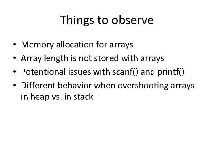 Things to observe • • Memory allocation for arrays Array length is not stored