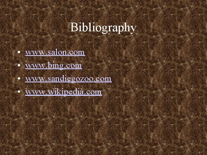 Bibliography • • www. salon. com www. bing. com www. sandiegozoo. com www. wikipedia.