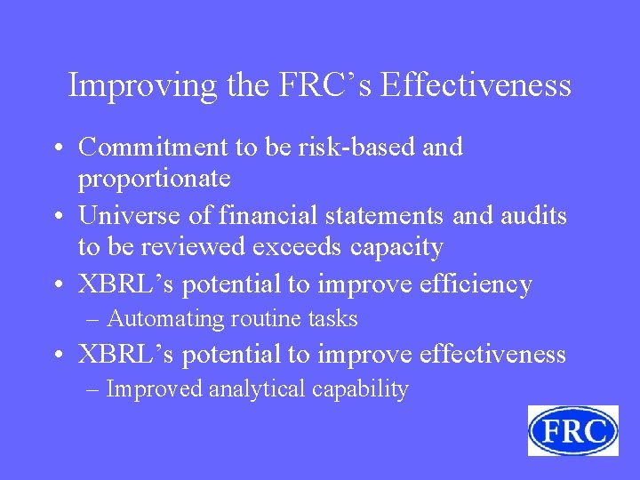 Improving the FRC’s Effectiveness • Commitment to be risk-based and proportionate • Universe of