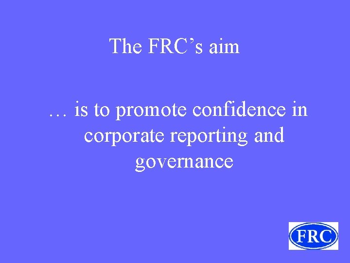 The FRC’s aim … is to promote confidence in corporate reporting and governance 