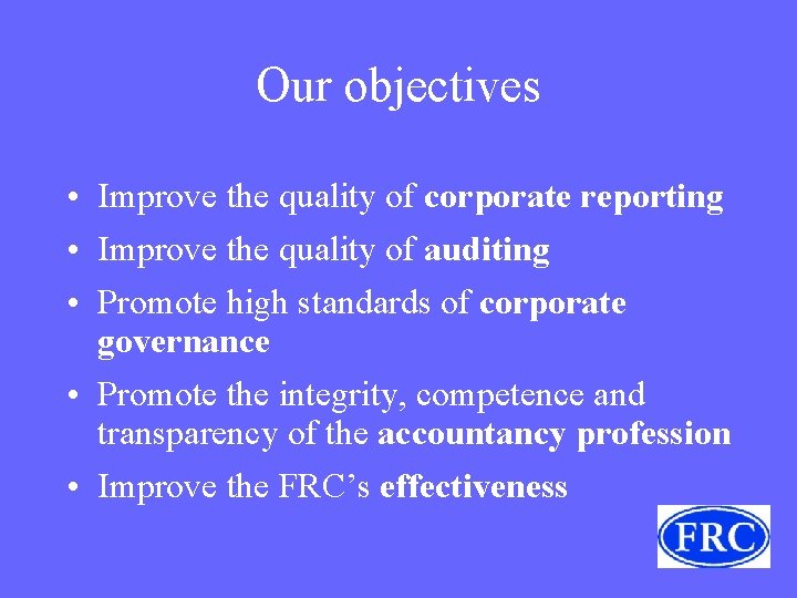 Our objectives • Improve the quality of corporate reporting • Improve the quality of