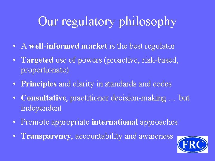 Our regulatory philosophy • A well-informed market is the best regulator • Targeted use