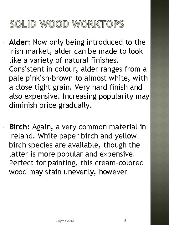  Alder: Now only being introduced to the Irish market, alder can be made