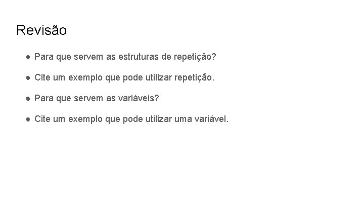 Revisão ● Para que servem as estruturas de repetição? ● Cite um exemplo que