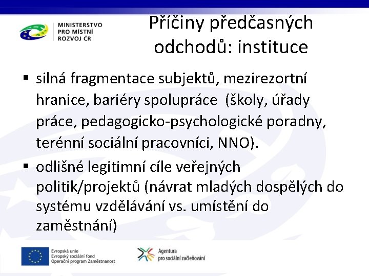 Příčiny předčasných odchodů: instituce § silná fragmentace subjektů, mezirezortní hranice, bariéry spolupráce (školy, úřady