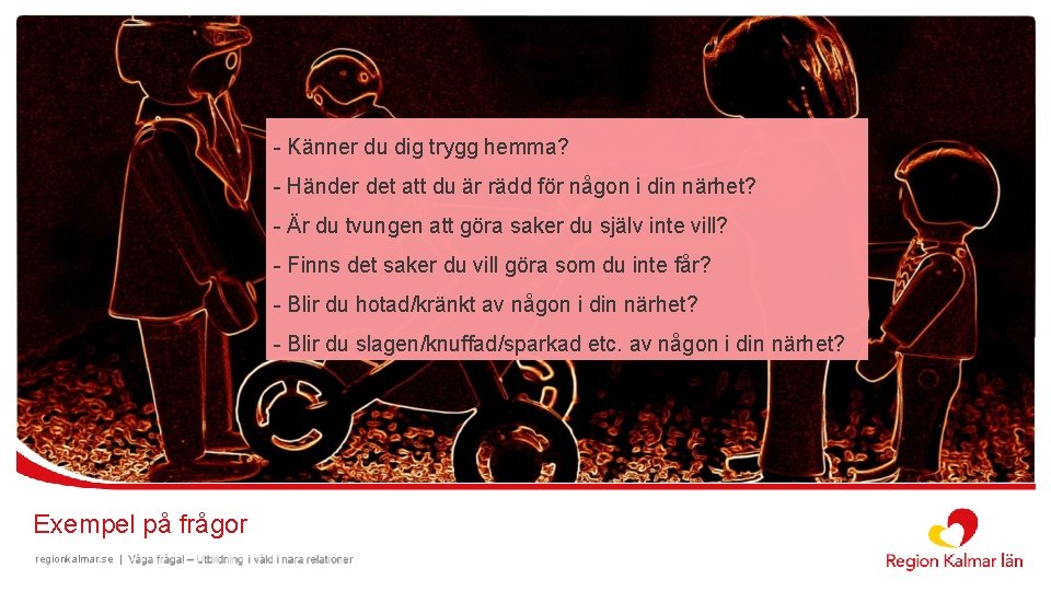 - Känner du dig trygg hemma? - Händer det att du är rädd för