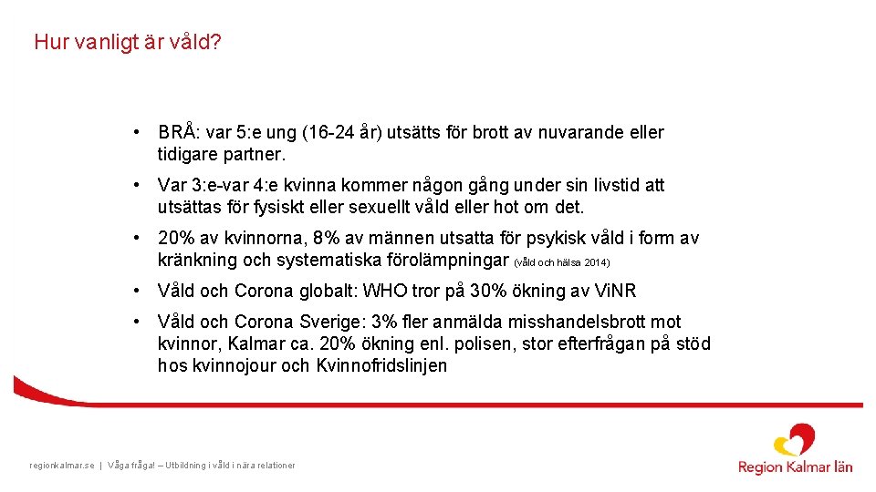 Hur vanligt är våld? • BRÅ: var 5: e ung (16 -24 år) utsätts