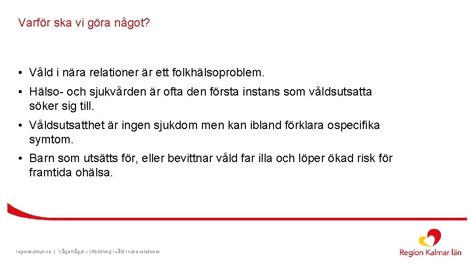 Varför ska vi göra något? • Våld i nära relationer är ett folkhälsoproblem. •