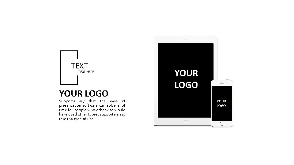 TEXT HERE YOUR LOGO Supports say that the ease of presentation software can solve