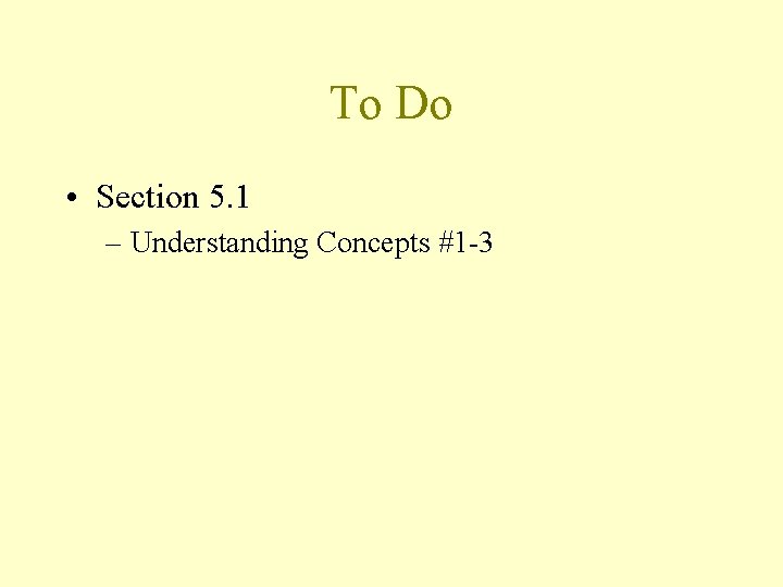 To Do • Section 5. 1 – Understanding Concepts #1 -3 