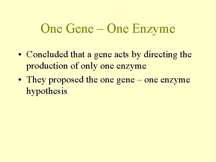One Gene – One Enzyme • Concluded that a gene acts by directing the