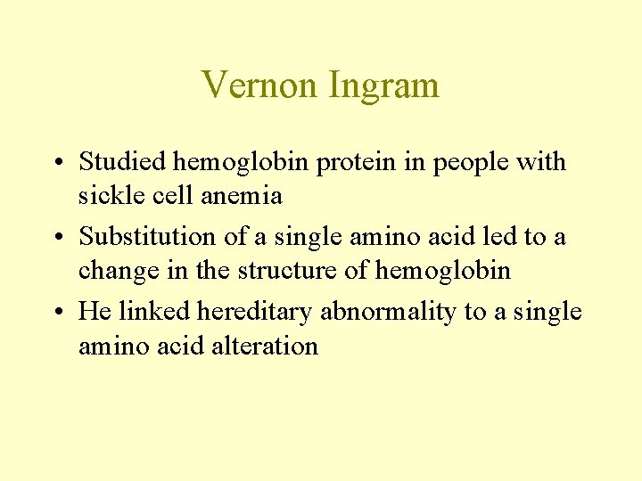 Vernon Ingram • Studied hemoglobin protein in people with sickle cell anemia • Substitution