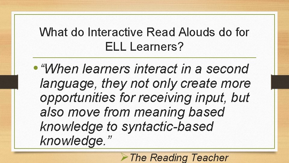 What do Interactive Read Alouds do for ELL Learners? • “When learners interact in