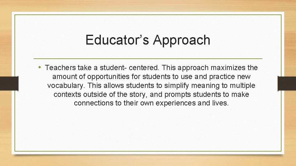 Educator’s Approach • Teachers take a student- centered. This approach maximizes the amount of
