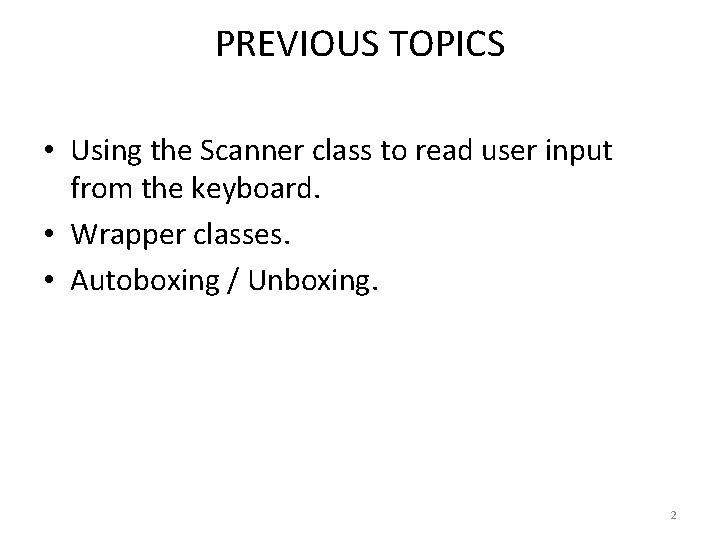 PREVIOUS TOPICS • Using the Scanner class to read user input from the keyboard.