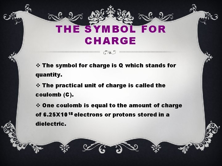 THE SYMBOL FOR CHARGE v The symbol for charge is Q which stands for