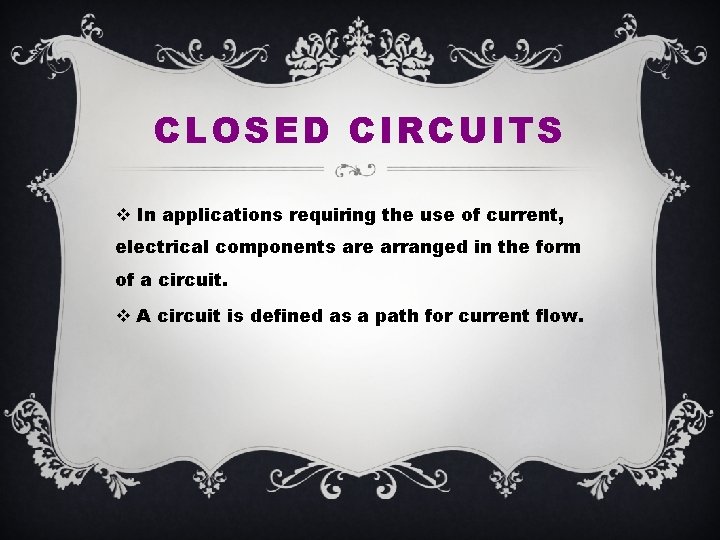 CLOSED CIRCUITS v In applications requiring the use of current, electrical components are arranged