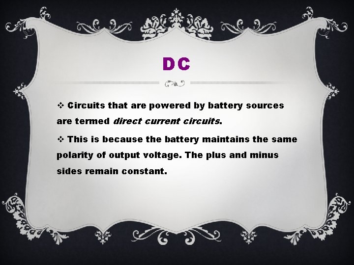 DC v Circuits that are powered by battery sources are termed direct current circuits.