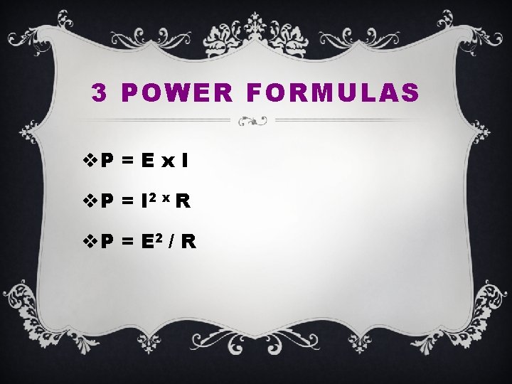 3 POWER FORMULAS v. P = E x I v. P = I 2