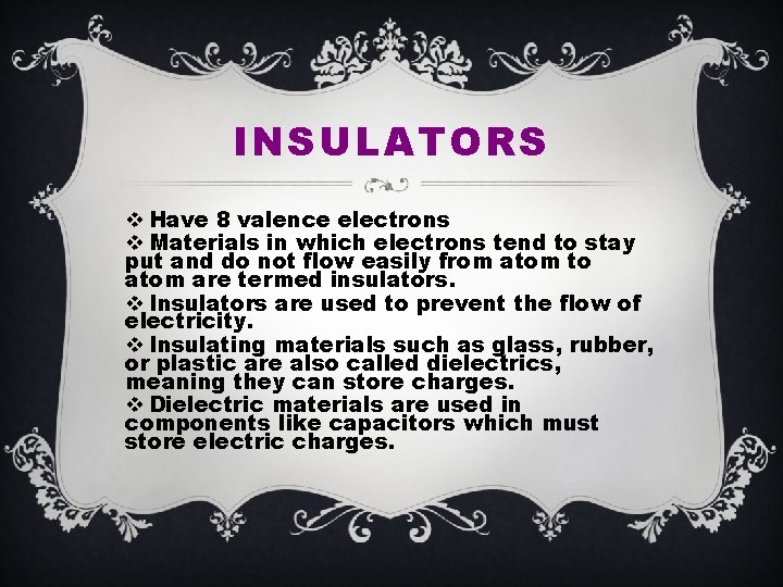 INSULATORS v Have 8 valence electrons v Materials in which electrons tend to stay