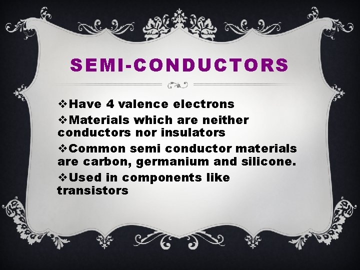 SEMI-CONDUCTORS v. Have 4 valence electrons v. Materials which are neither conductors nor insulators