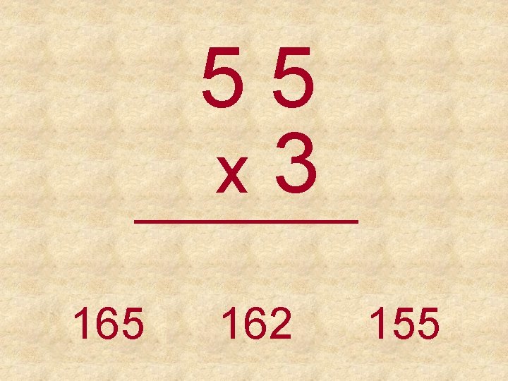 55 x 3 _____ 165 162 155 
