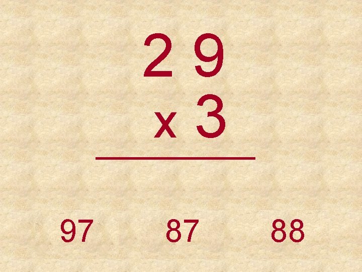 29 x 3 _____ 97 87 88 