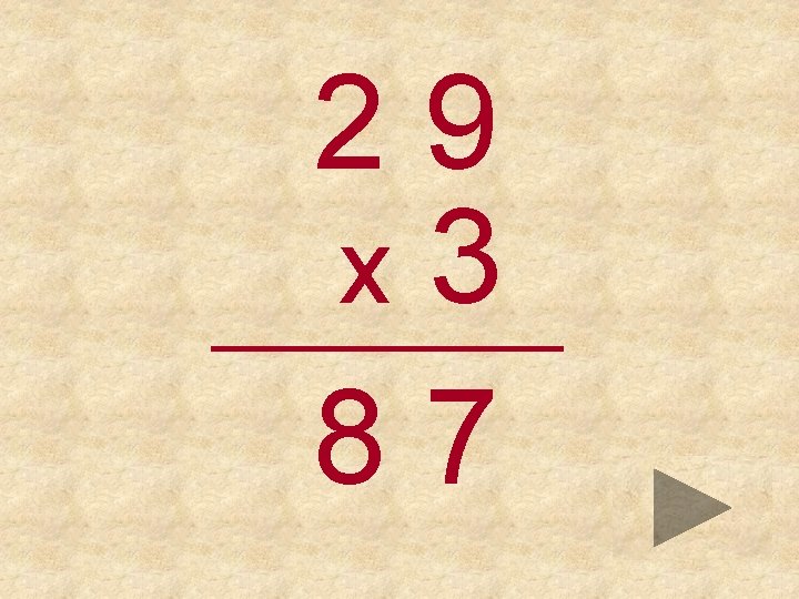29 x 3 _____ 87 