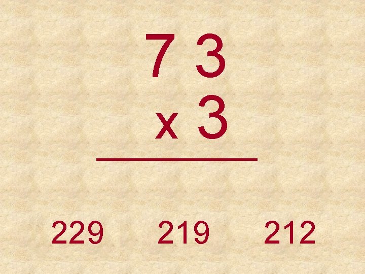 73 x 3 _____ 229 212 