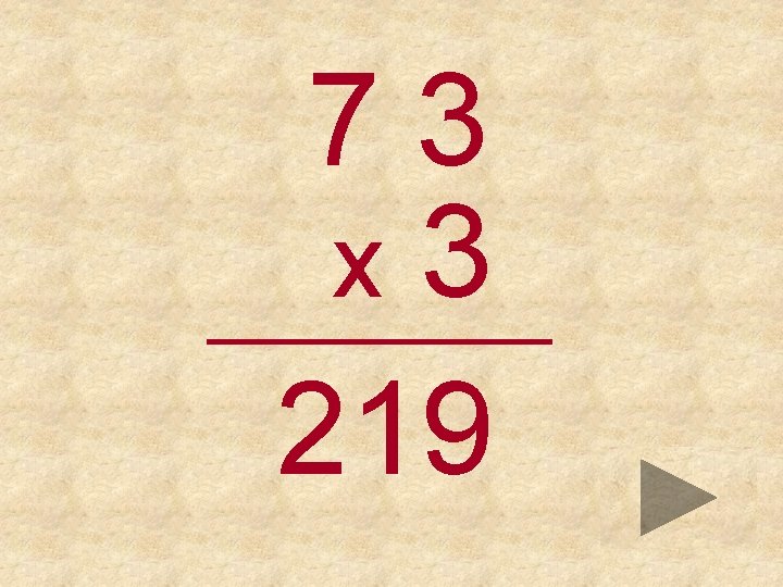 73 x 3 _____ 219 