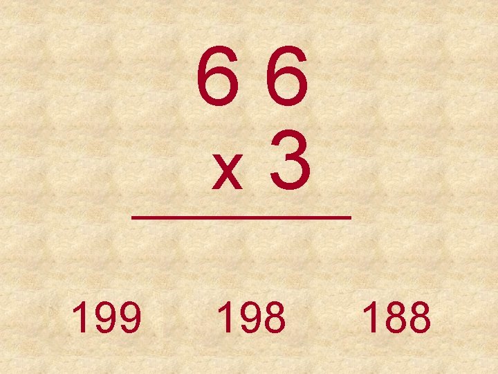 66 x 3 _____ 199 198 188 