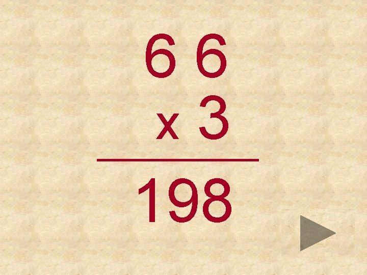 66 x 3 _____ 198 