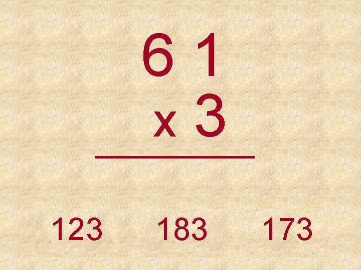 61 x 3 _____ 123 183 173 