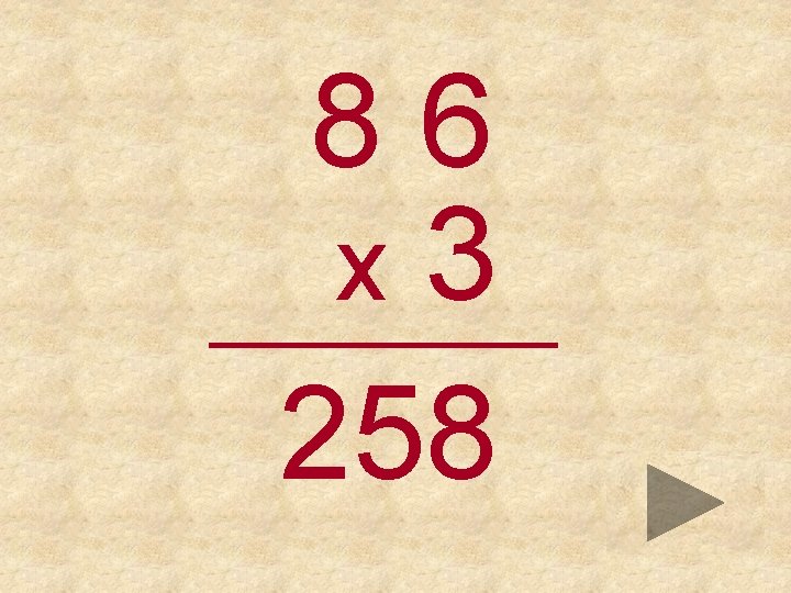 86 x 3 _____ 258 