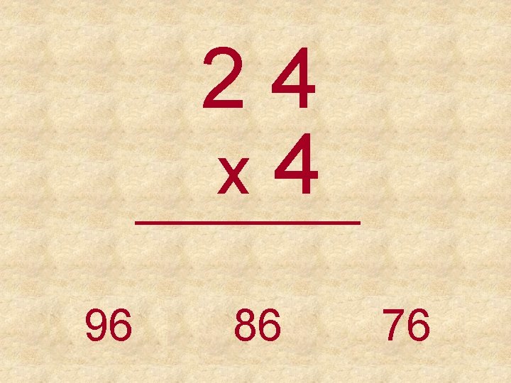 24 x 4 _____ 96 86 76 