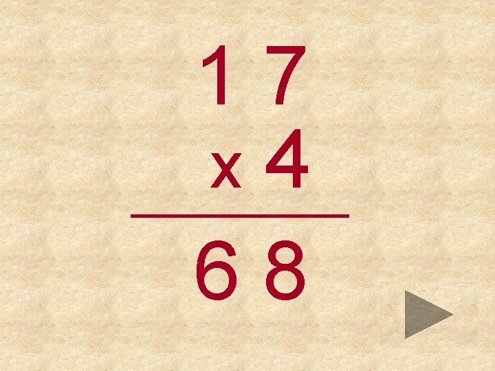 17 x 4 _____ 68 