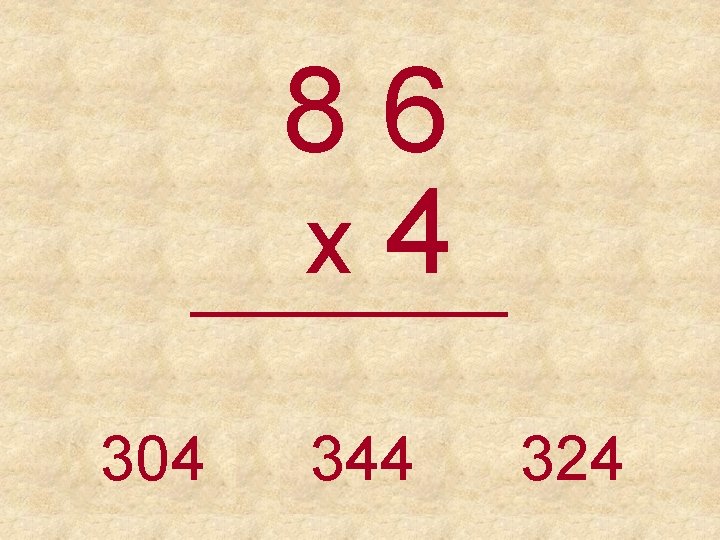 86 x 4 _____ 304 344 324 