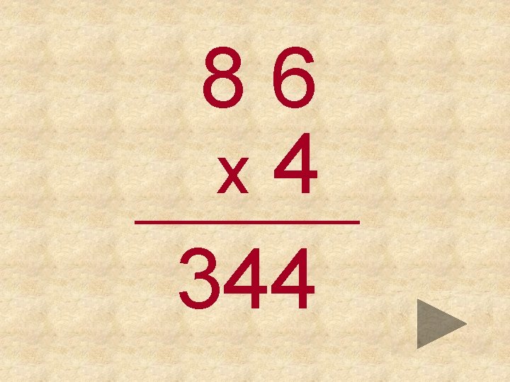 86 x 4 _____ 344 