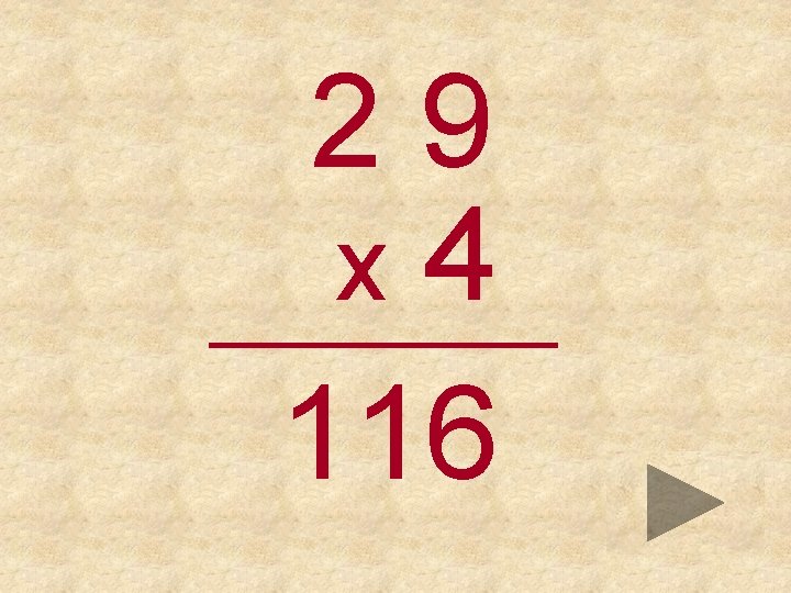 29 x 4 _____ 116 