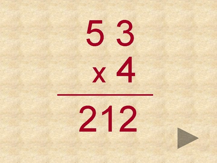 53 x 4 _____ 212 